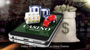 Instant Money Withdrawal at Online Casinos